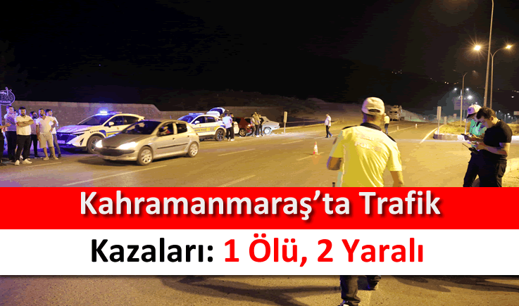 Kahramanmaraş'ta trafik kazaları: 1 ölü, 2 yaralı