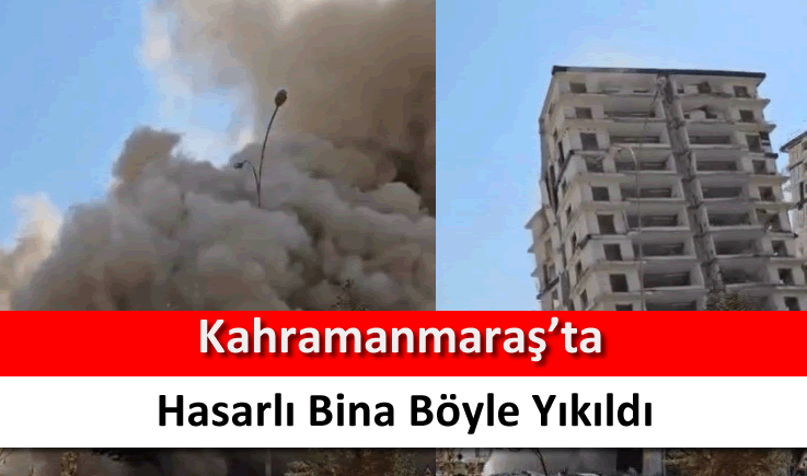 Kahramanmaraş'ta hasarlı bina böyle yıkıldı