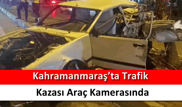 Kahramanmaraş'ta trafik kazası araç kamerasında