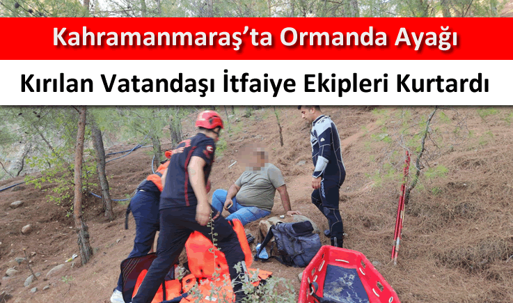 Kahramanmaraş'ta ormanda ayağı kırılan vatandaşı itfaiye ekipleri kurtardı