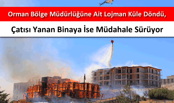 Orman Bölge Müdürlüğüne ait lojman küle döndü, çatısı yanan binaya ise müdahale sürüyor
