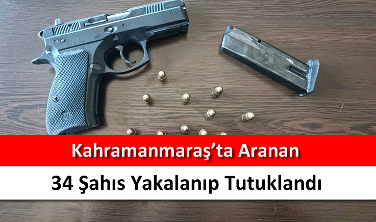 Kahramanmaraş’ta aranan 34 şahıs yakalanıp tutuklandı
