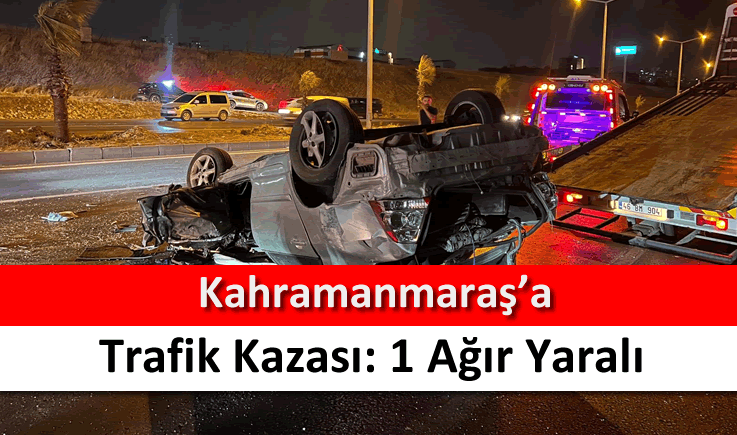 Kahramanmaraş'ta trafik kazası: 1 ağır yaralı