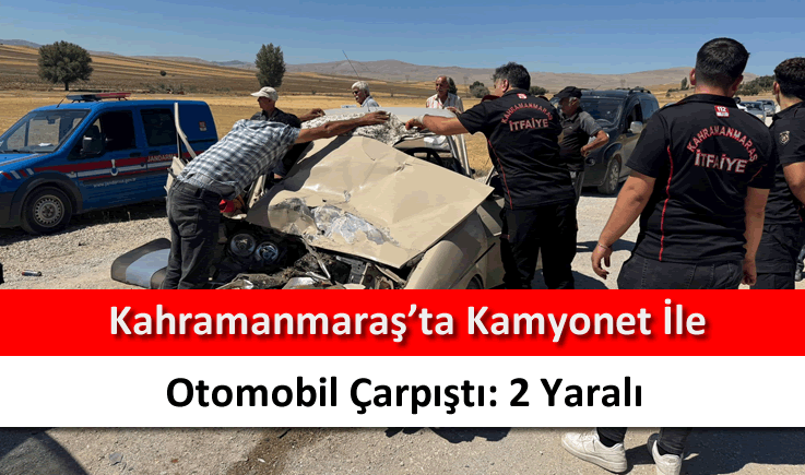 Kahramanmaraş'ta kamyonet ile otomobil çarpıştı: 2 yaralı