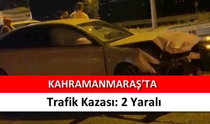 Kahramanmaraş'ta trafik kazası: 2 yaralı