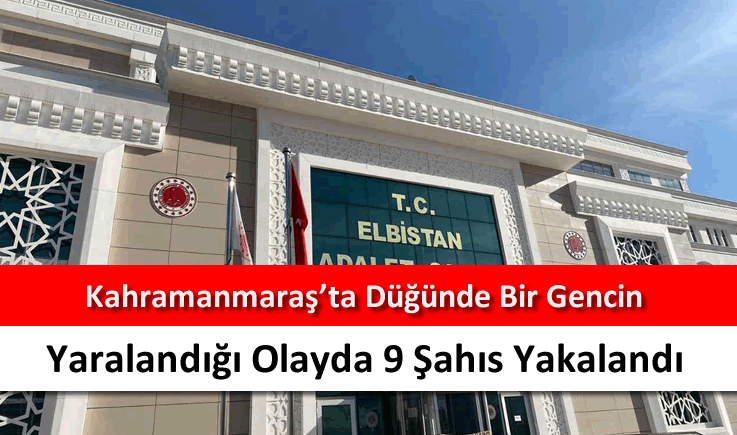Kahramanmaraş'ta düğünde bir gencin yaralandığı olayda 9 şahıs yakalandı