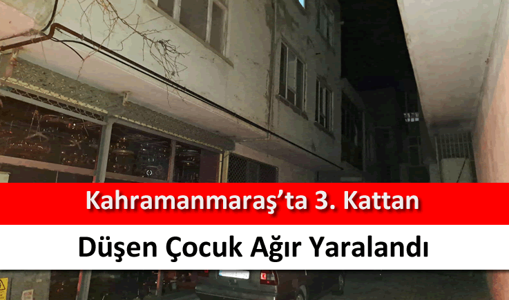 Kahramanmaraş'ta 3. kattan düşen çocuk ağır yaralandı