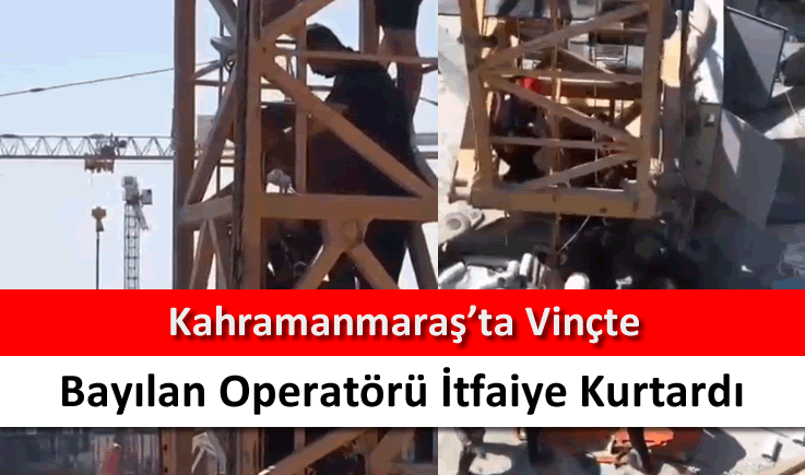 Kahramanmaraş'ta vinçte bayılan operatörü itfaiye kurtardı