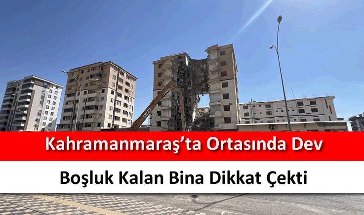 Kahramanmaraş'ta ortasında dev boşluk kalan bina dikkat çekti