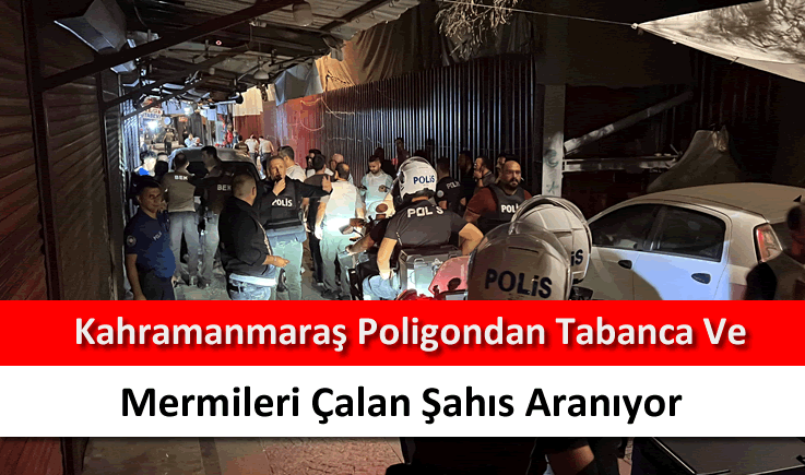 Kahramanmaraş poligondan tabanca ve mermileri çalan şahıs aranıyor