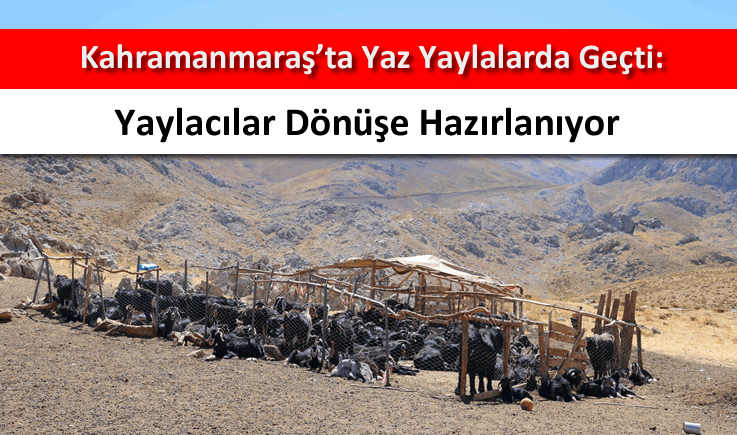 Kahramanmaraş'ta yaz yaylalarda geçti: Yaylacılar dönüşe hazırlanıyor