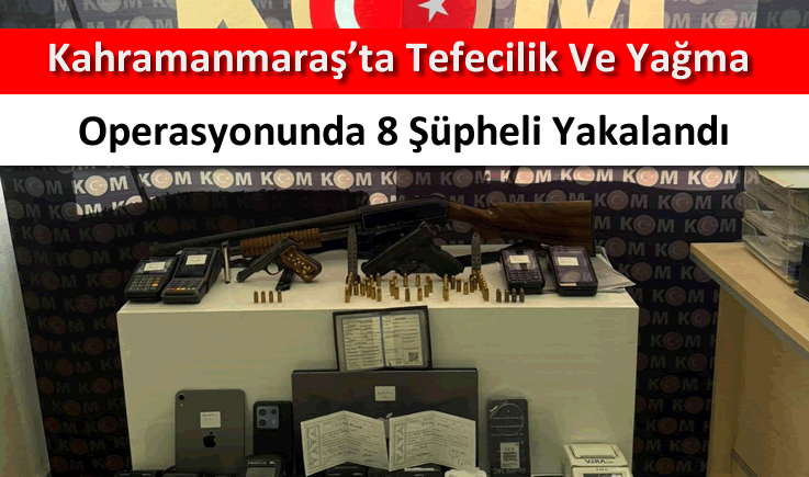 Kahramanmaraş'ta tefecilik ve yağma operasyonunda 8 şüpheli yakalandı