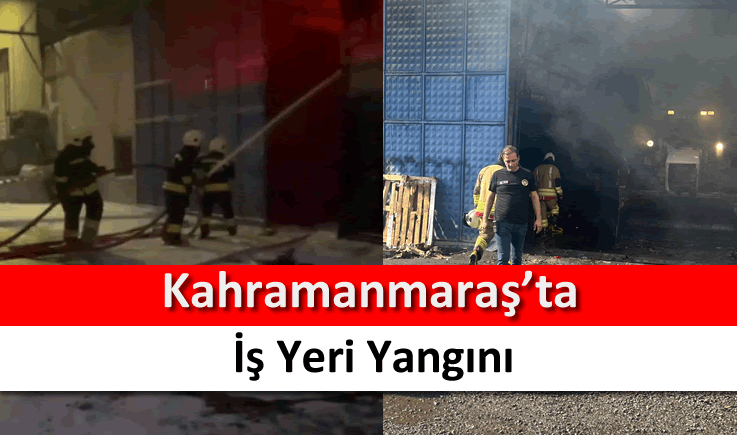 Kahramanmaraş'ta iş yeri yangını
