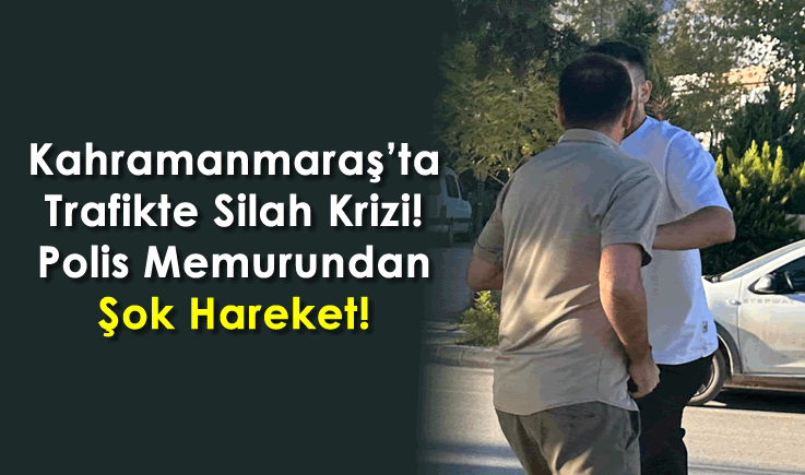 Kahramanmaraş’ta Şok Anlar! Polis Memurundan Şok Hareket!