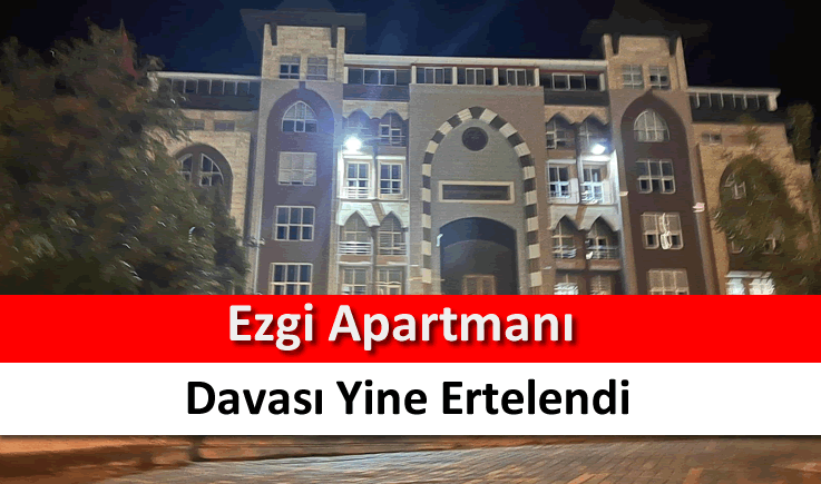 Ezgi Apartmanı davası yine ertelendi