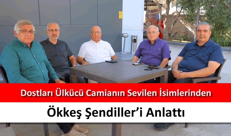 Dostları ülkücü camianın sevilen isimlerinden Ökkeş Şendiller'i anlattı