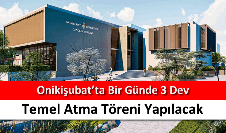 Onikişubat’ta bir günde 3 dev temel atma töreni yapılacak