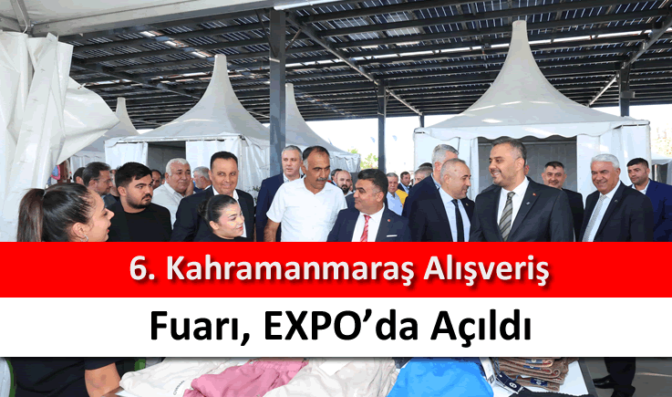6. Kahramanmaraş Alışveriş Fuarı, EXPO'da açıldı