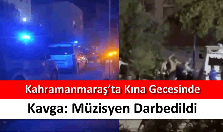 Kahramanmaraş'ta kına gecesinde kavga: Müzisyen darbedildi