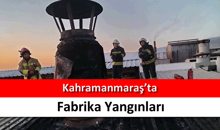 Kahramanmaraş'ta fabrika yangınları