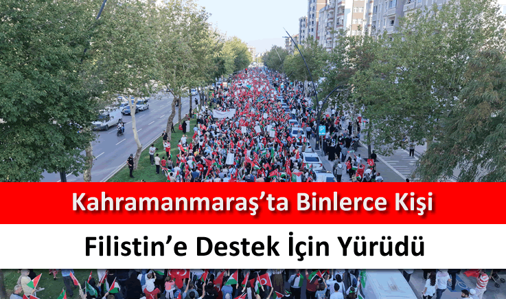 Kahramanmaraş'ta binlerce kişi Filistin'e destek için yürüdü