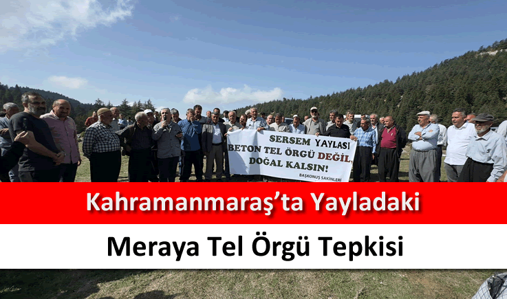 Kahramanmaraş'ta yayladaki meraya tel örgü tepkisi