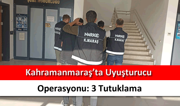 Kahramanmaraş'ta uyuşturucu operasyonu: 3 tutuklama