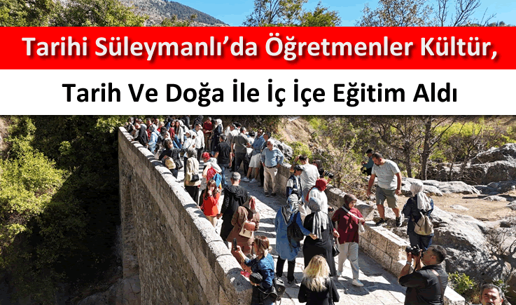 Tarihi Süleymanlı’da öğretmenler kültür, tarih ve doğa ile iç içe eğitim aldı