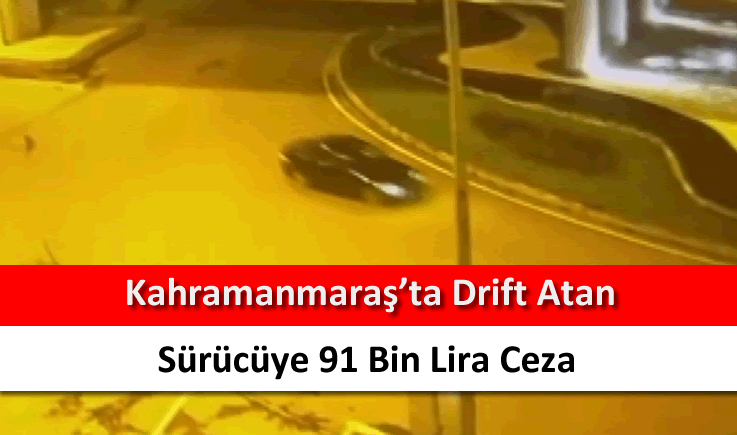 Kahramanmaraş’ta drift atan sürücüye 91 bin lira ceza