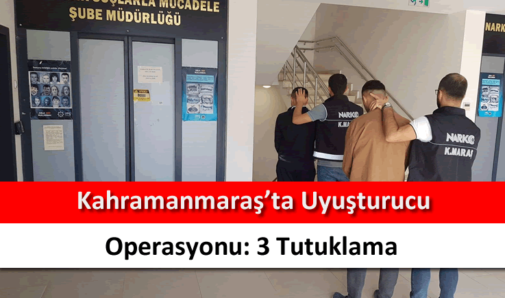 Kahramanmaraş’ta uyuşturucu operasyonu: 3 tutuklama