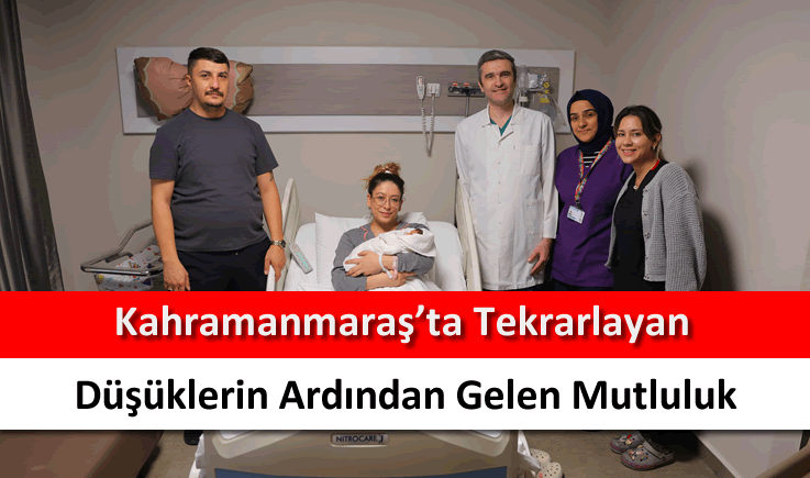 Kahramanmaraş'ta tekrarlayan düşüklerin ardından gelen mutluluk