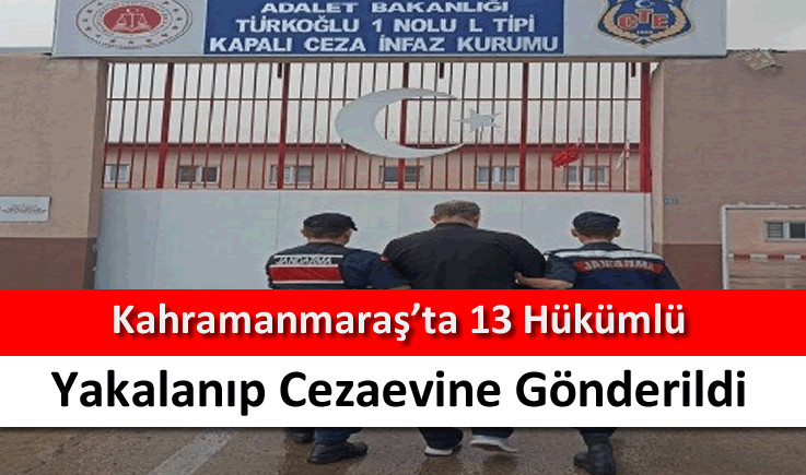 Kahramanmaraş'ta 13 hükümlü yakalanıp cezaevine gönderildi