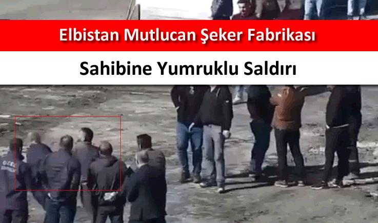 Elbistan Mutlucan Şeker Fabrikası sahibine yumruklu saldırı