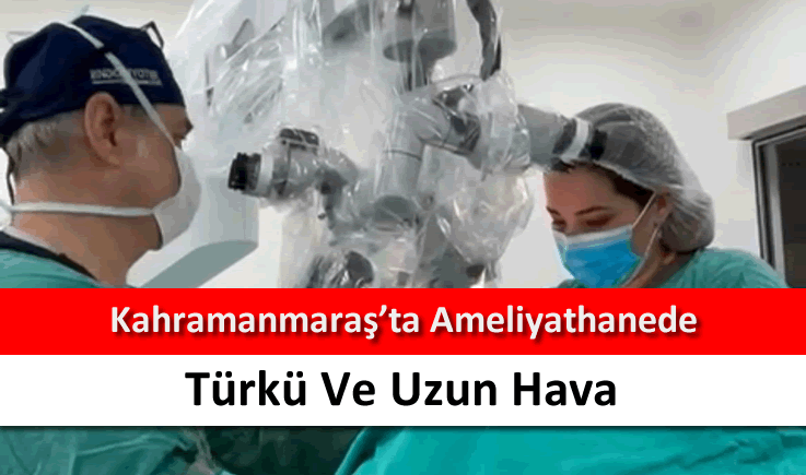 Kahramanmaraş'ta ameliyathanede türkü ve uzun hava