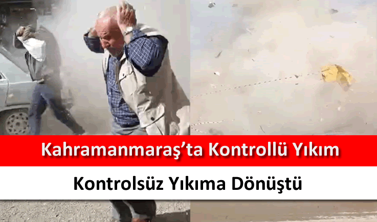 Kahramanmaraş'ta kontrollü yıkım kontrolsüz yıkıma dönüştü