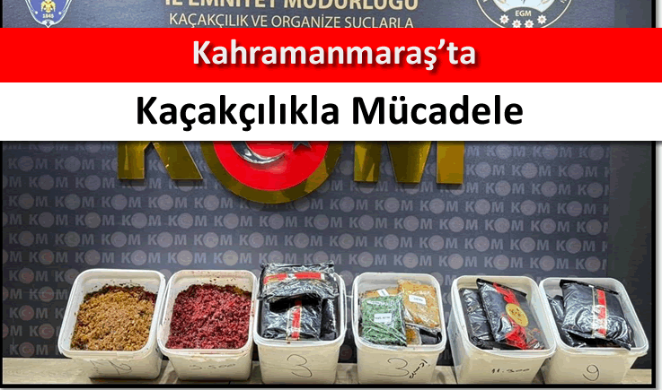 Kahramanmaraş’ta kaçakçılıkla mücadele