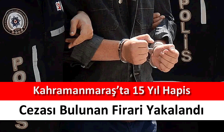 Kahramanmaraş'ta 15 yıl hapis cezası bulunan firari yakalandı