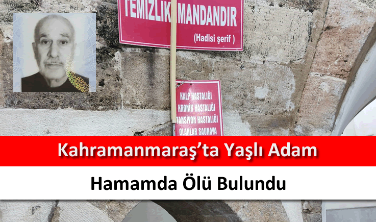 Kahramanmaraş'ta yaşlı adam hamamda ölü bulundu
