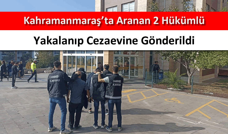 Kahramanmaraş'ta aranan 2 hükümlü yakalanıp cezaevine gönderildi
