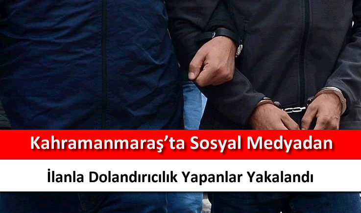 Kahramanmaraş'ta sosyal medyadan ilanla dolandırıcılık yapanlar yakalandı