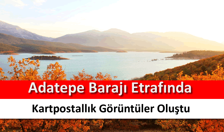 Adatepe Barajı etrafında kartpostallık görüntüler oluştu