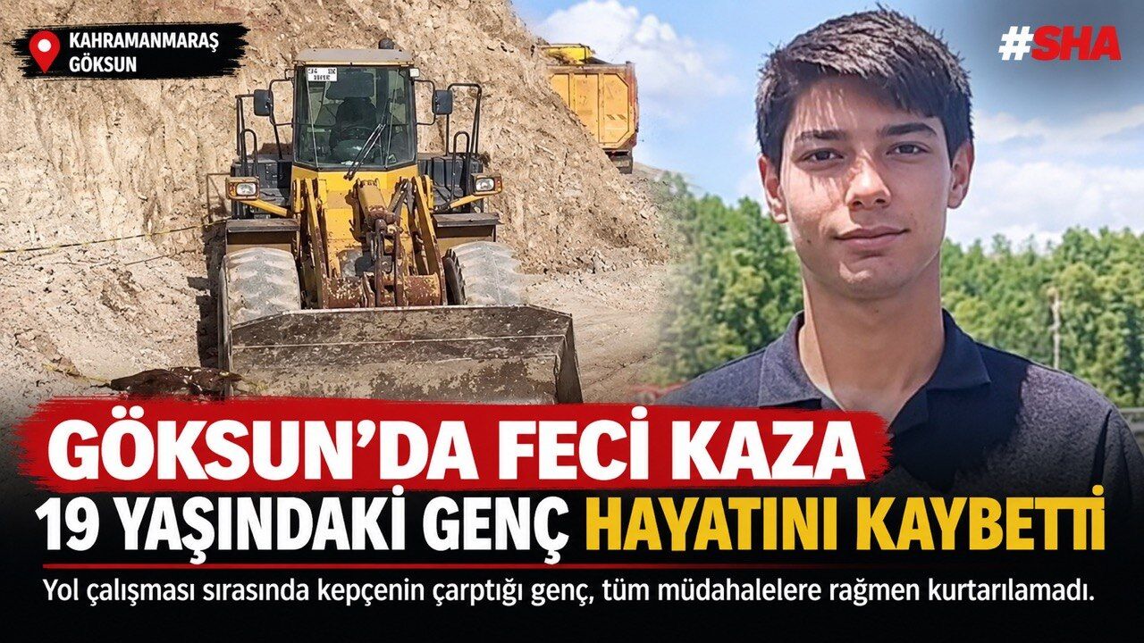 Göksun’da Yol Çalışmasında Kepçe Kazası: 19 Yaşındaki İşçi Hayatını Kaybetti